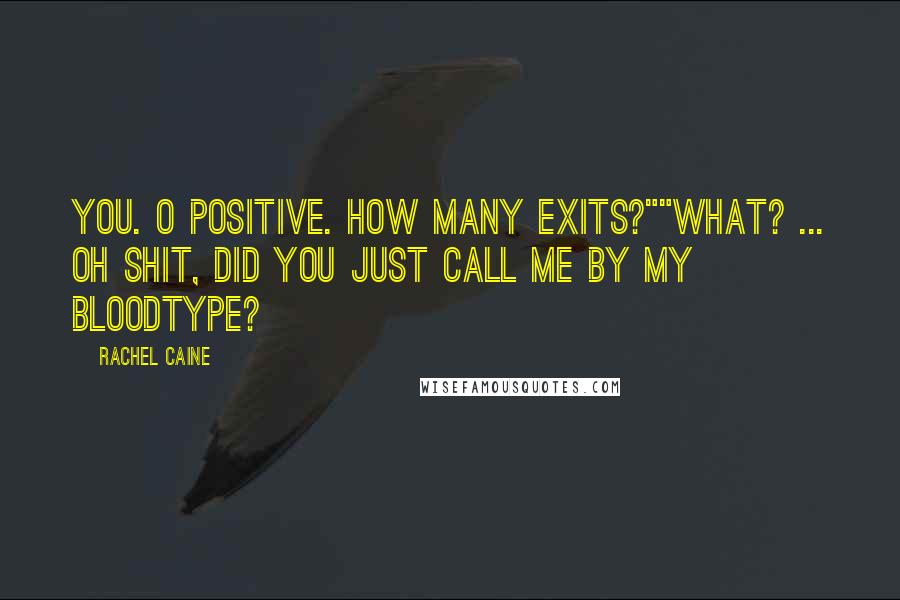 Rachel Caine Quotes: You. O Positive. How many exits?""What? ... Oh shit, did you just call me by my bloodtype?