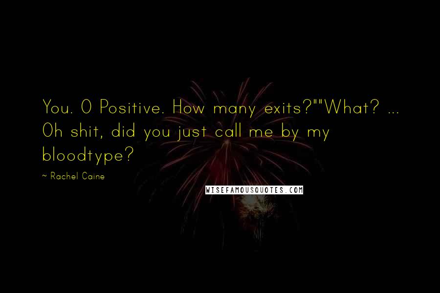 Rachel Caine Quotes: You. O Positive. How many exits?""What? ... Oh shit, did you just call me by my bloodtype?