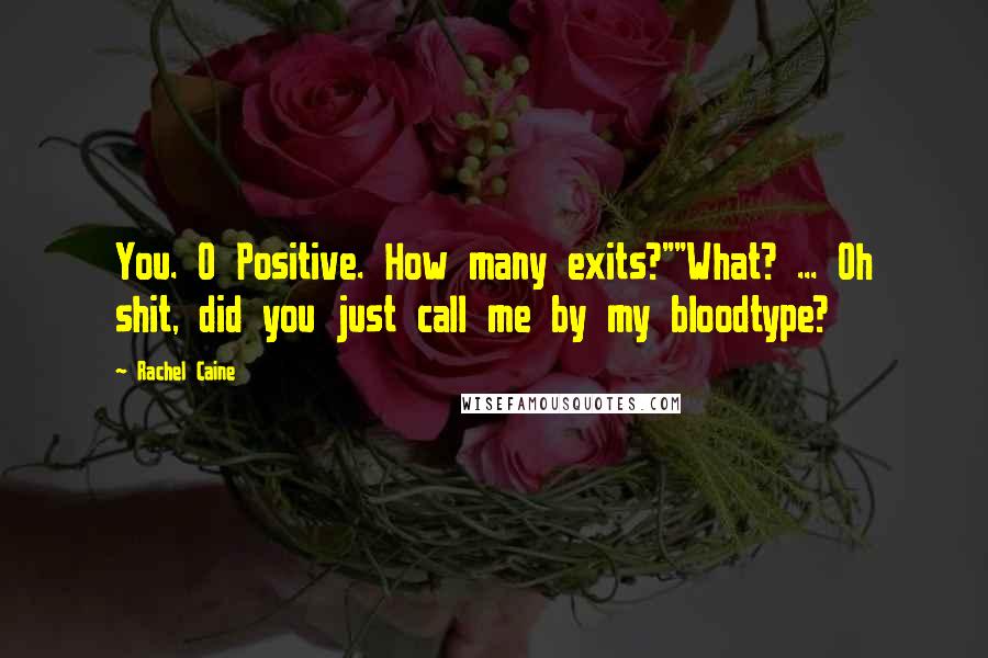 Rachel Caine Quotes: You. O Positive. How many exits?""What? ... Oh shit, did you just call me by my bloodtype?