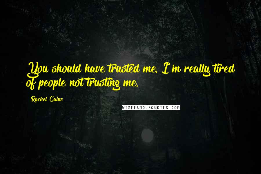 Rachel Caine Quotes: You should have trusted me. I'm really tired of people not trusting me.