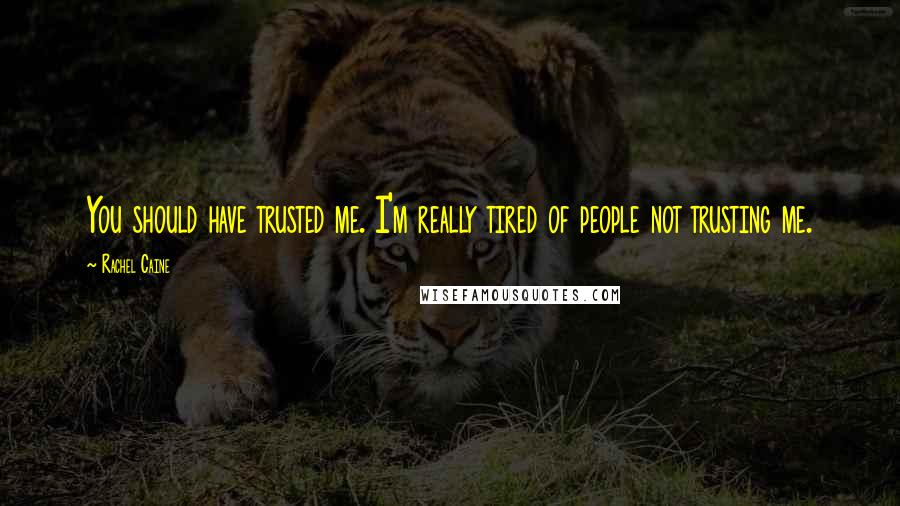 Rachel Caine Quotes: You should have trusted me. I'm really tired of people not trusting me.