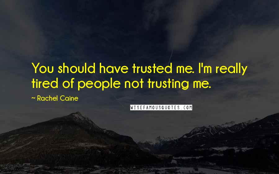 Rachel Caine Quotes: You should have trusted me. I'm really tired of people not trusting me.