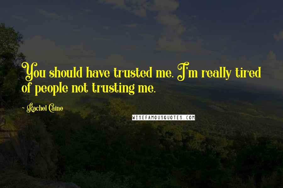 Rachel Caine Quotes: You should have trusted me. I'm really tired of people not trusting me.