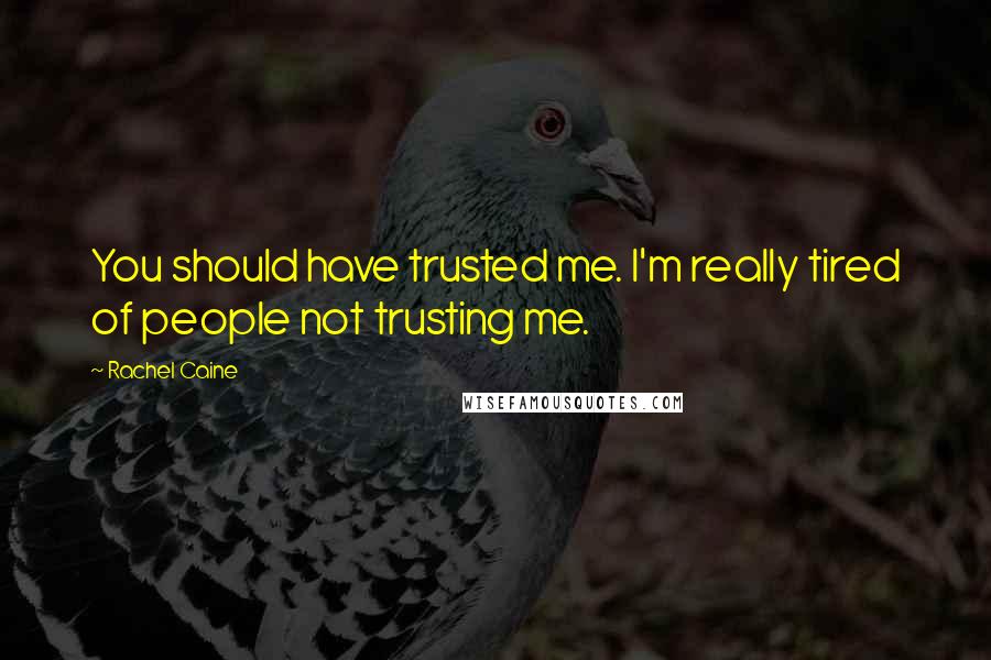Rachel Caine Quotes: You should have trusted me. I'm really tired of people not trusting me.