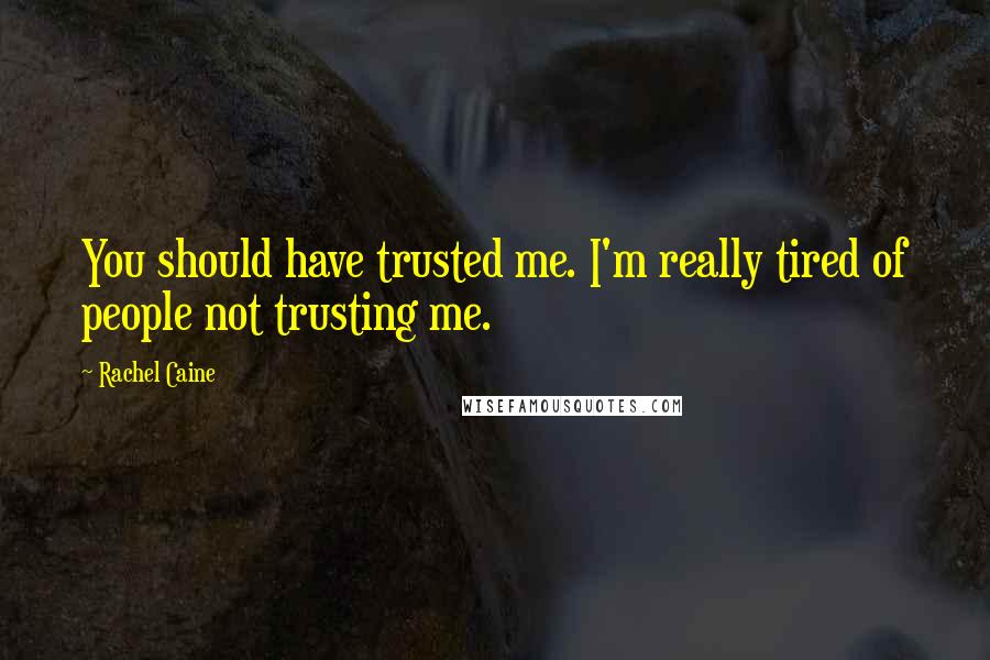 Rachel Caine Quotes: You should have trusted me. I'm really tired of people not trusting me.