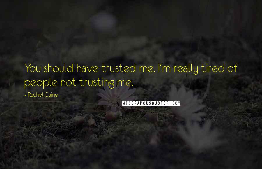 Rachel Caine Quotes: You should have trusted me. I'm really tired of people not trusting me.