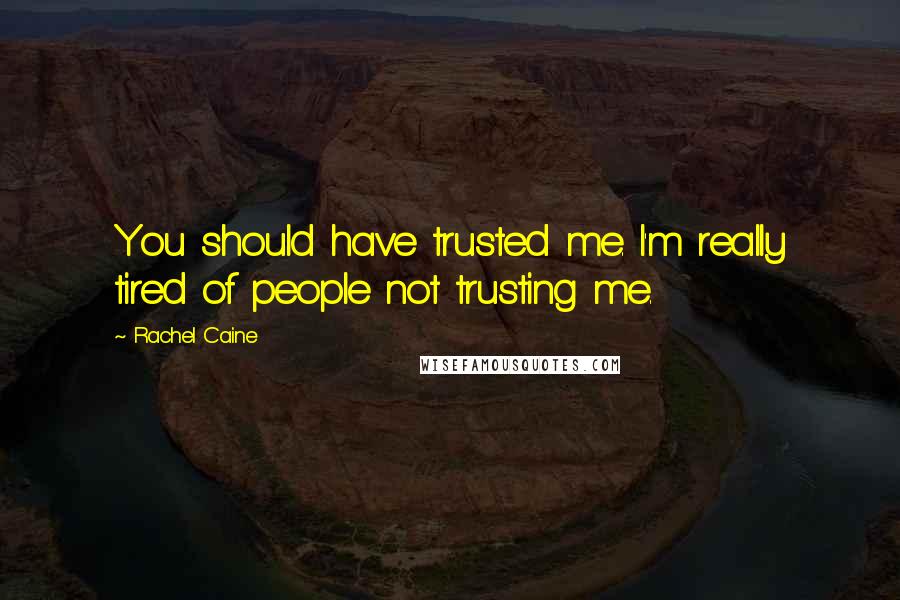Rachel Caine Quotes: You should have trusted me. I'm really tired of people not trusting me.