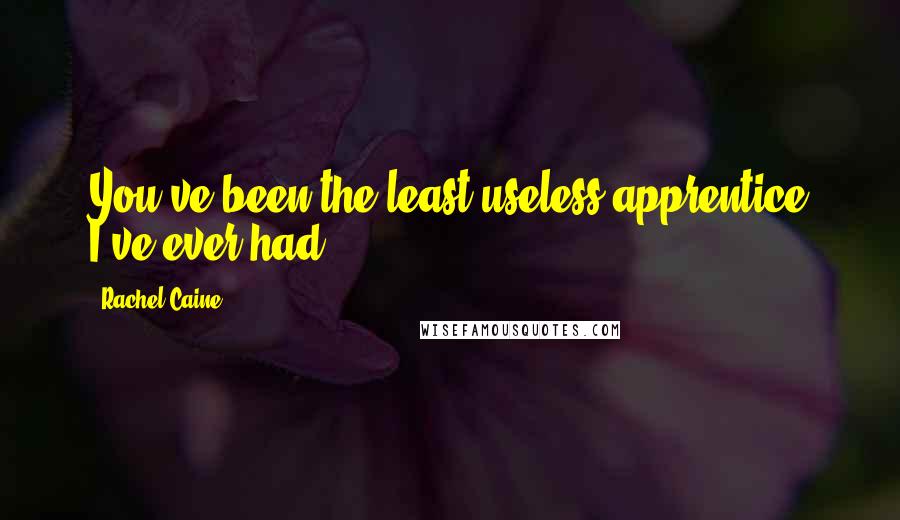 Rachel Caine Quotes: You've been the least useless apprentice I've ever had.