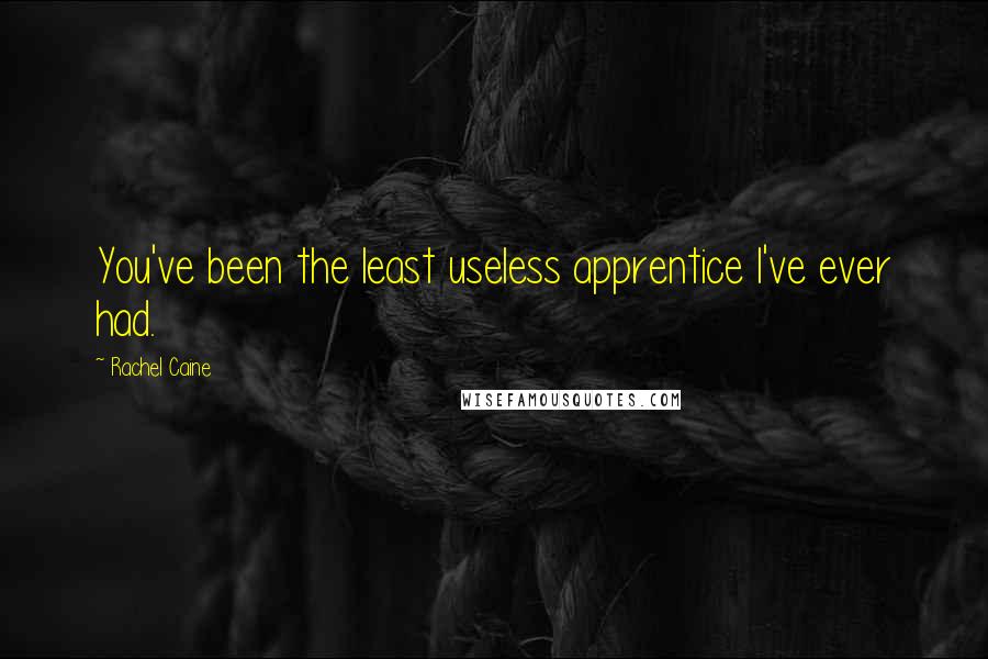 Rachel Caine Quotes: You've been the least useless apprentice I've ever had.
