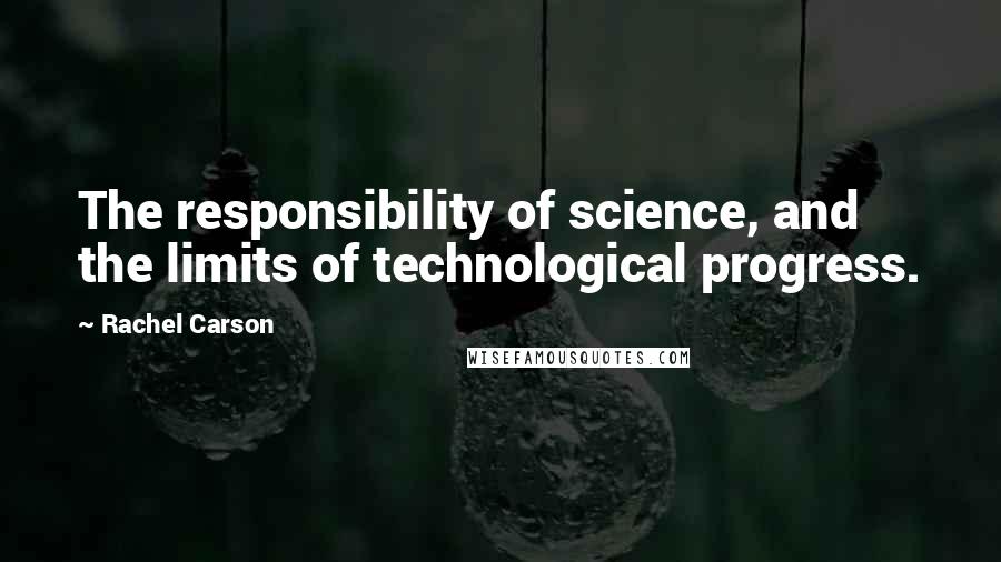 Rachel Carson Quotes: The responsibility of science, and the limits of technological progress.