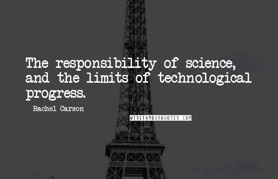 Rachel Carson Quotes: The responsibility of science, and the limits of technological progress.