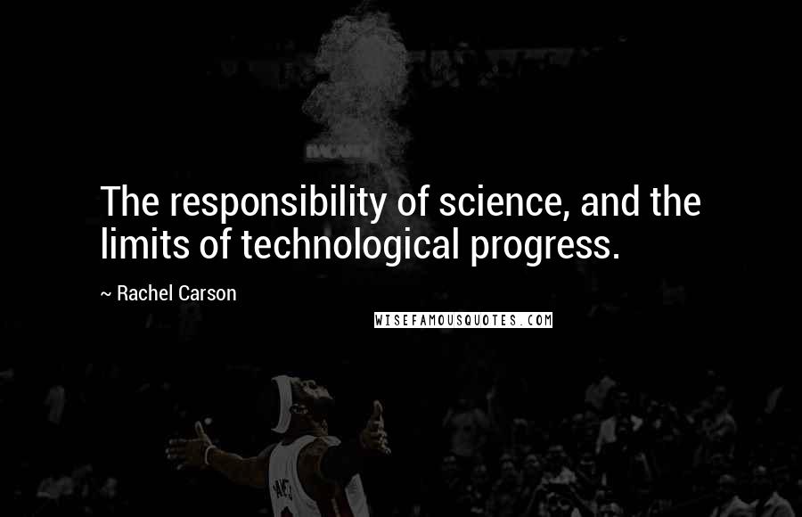 Rachel Carson Quotes: The responsibility of science, and the limits of technological progress.