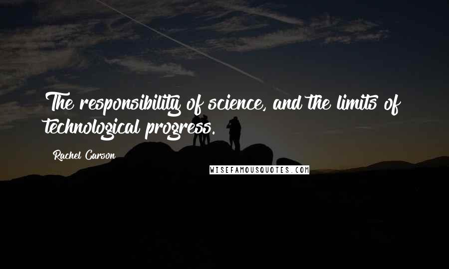 Rachel Carson Quotes: The responsibility of science, and the limits of technological progress.