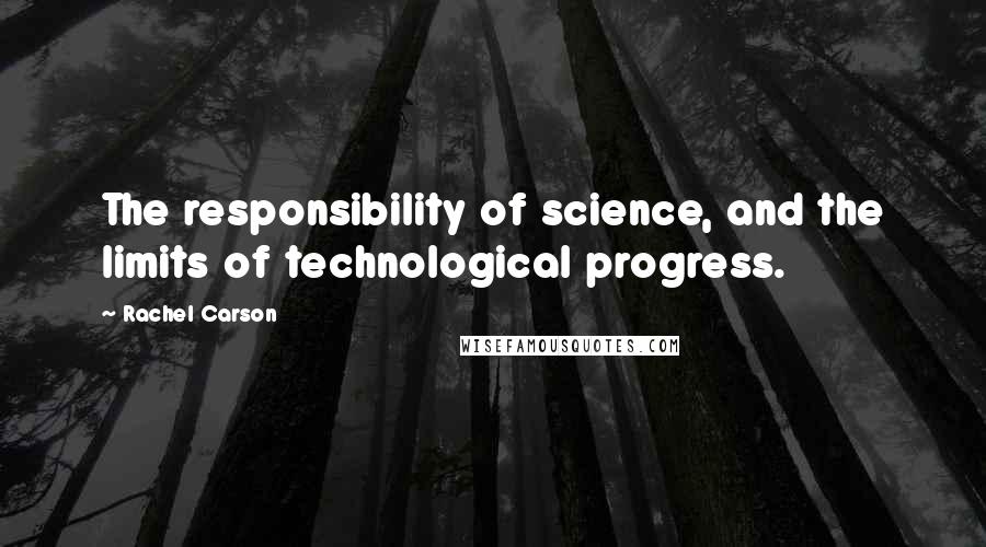 Rachel Carson Quotes: The responsibility of science, and the limits of technological progress.