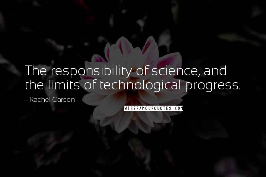 Rachel Carson Quotes: The responsibility of science, and the limits of technological progress.