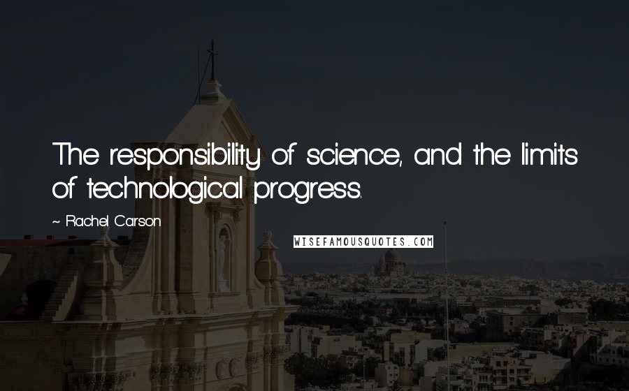 Rachel Carson Quotes: The responsibility of science, and the limits of technological progress.