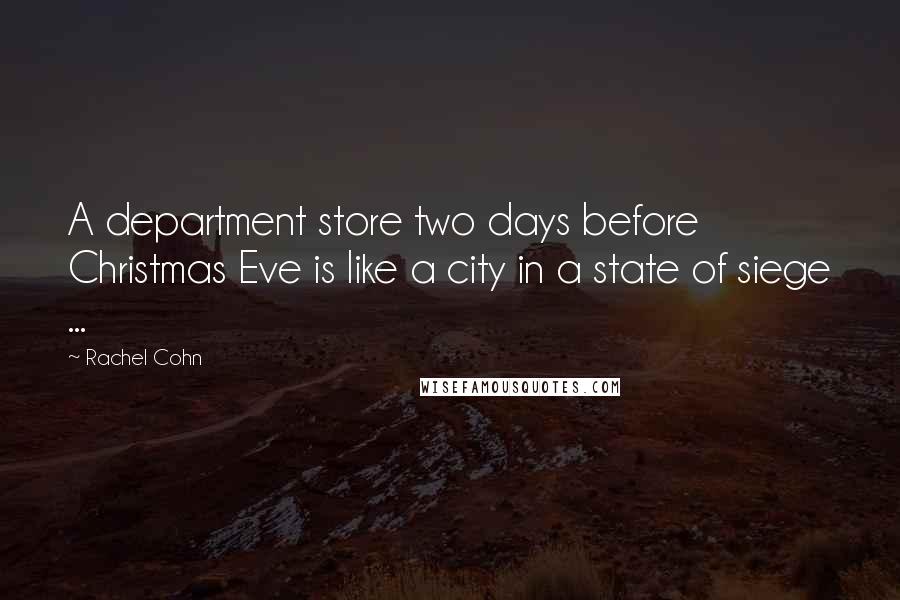 Rachel Cohn Quotes: A department store two days before Christmas Eve is like a city in a state of siege ...