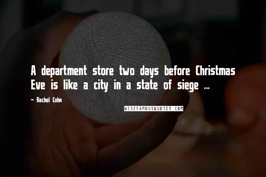 Rachel Cohn Quotes: A department store two days before Christmas Eve is like a city in a state of siege ...