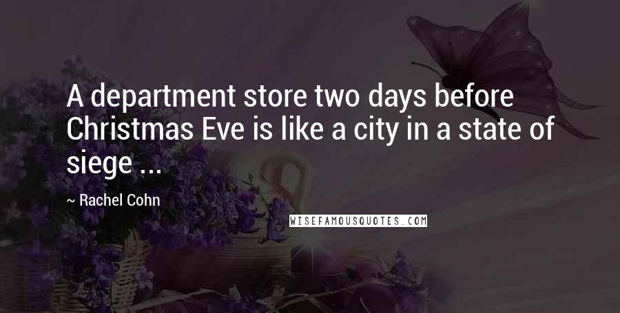 Rachel Cohn Quotes: A department store two days before Christmas Eve is like a city in a state of siege ...