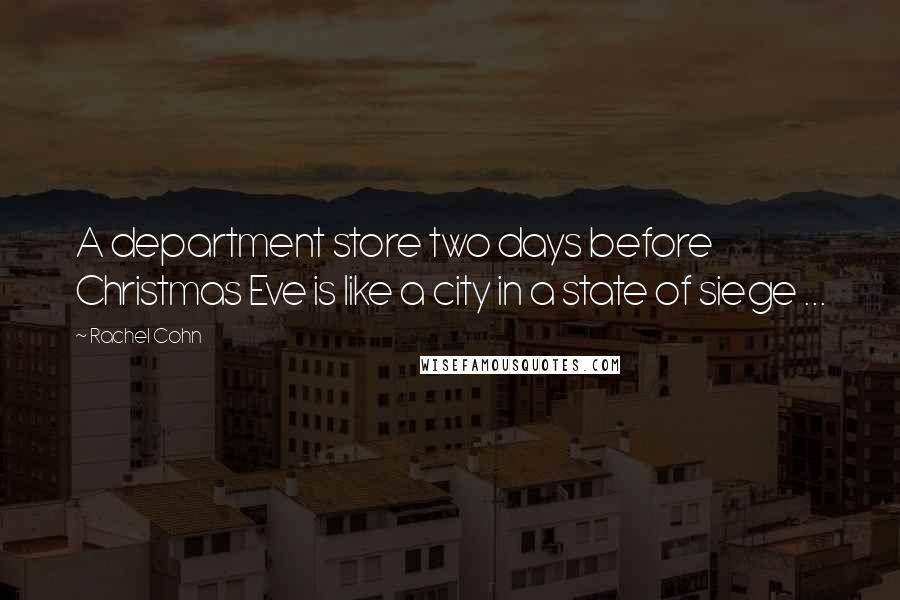 Rachel Cohn Quotes: A department store two days before Christmas Eve is like a city in a state of siege ...