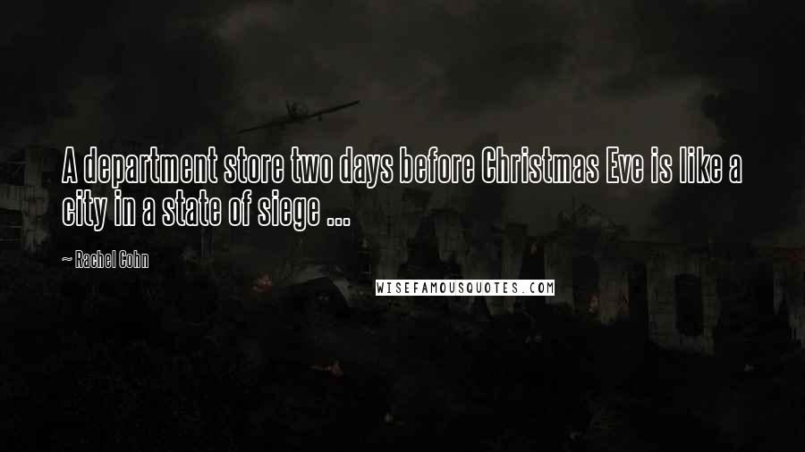 Rachel Cohn Quotes: A department store two days before Christmas Eve is like a city in a state of siege ...