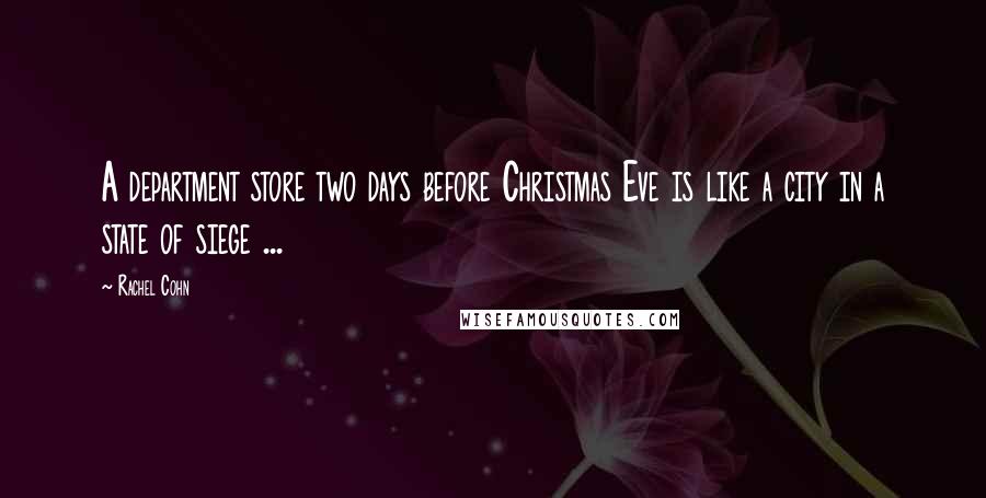 Rachel Cohn Quotes: A department store two days before Christmas Eve is like a city in a state of siege ...