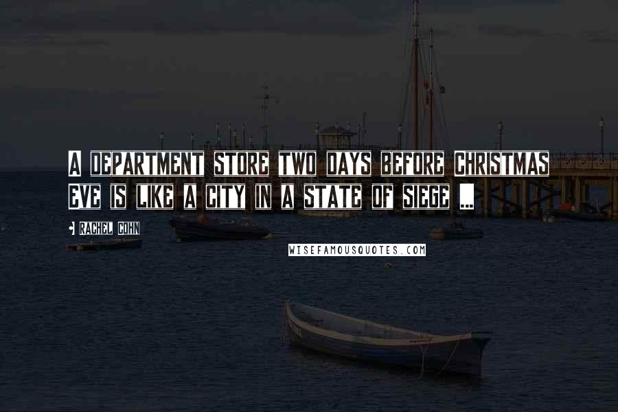 Rachel Cohn Quotes: A department store two days before Christmas Eve is like a city in a state of siege ...