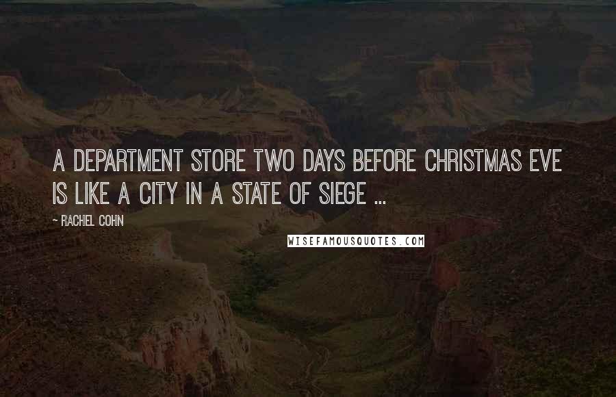 Rachel Cohn Quotes: A department store two days before Christmas Eve is like a city in a state of siege ...