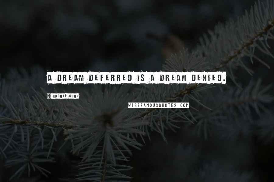 Rachel Cohn Quotes: A dream deferred is a dream denied.
