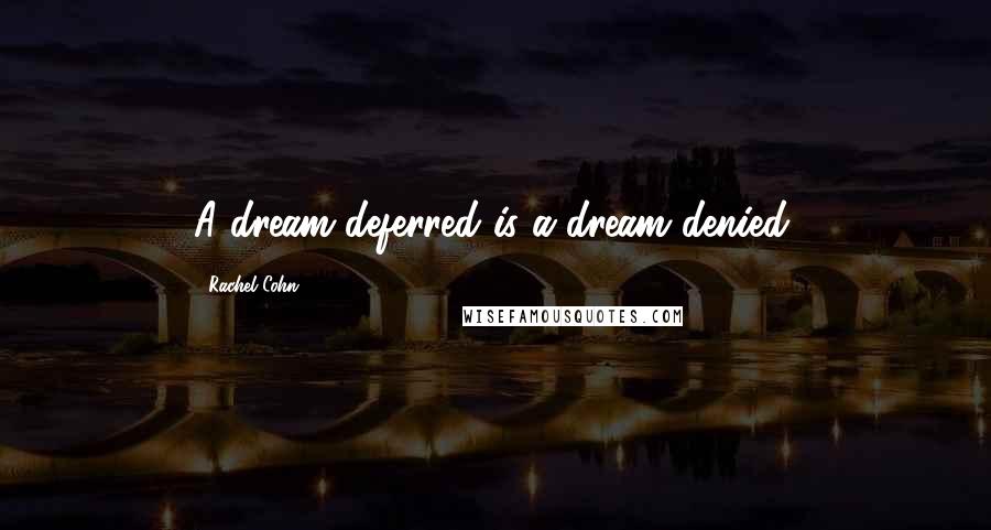Rachel Cohn Quotes: A dream deferred is a dream denied.
