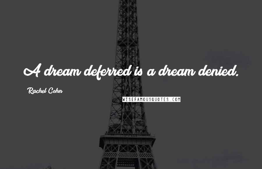 Rachel Cohn Quotes: A dream deferred is a dream denied.