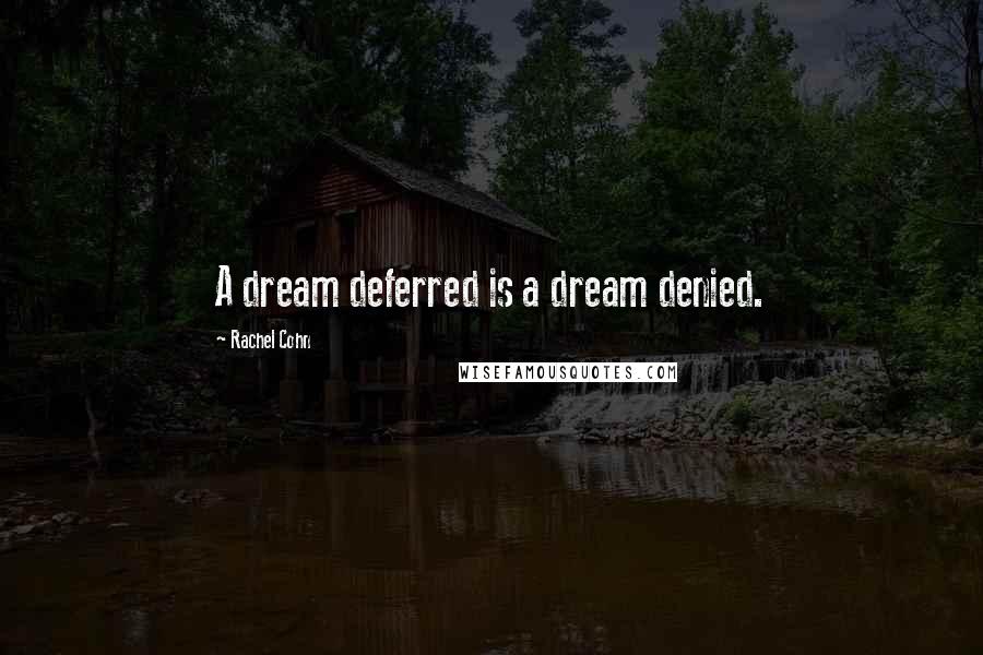 Rachel Cohn Quotes: A dream deferred is a dream denied.