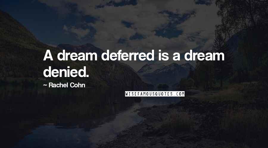Rachel Cohn Quotes: A dream deferred is a dream denied.