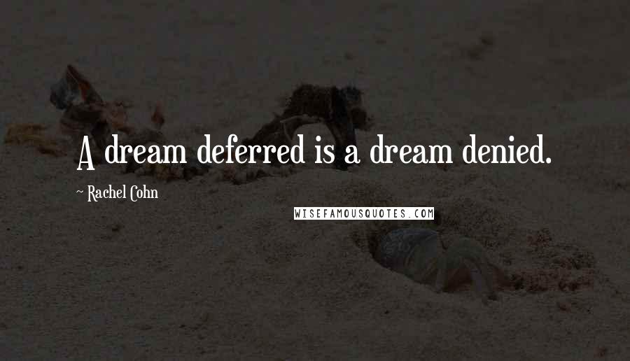 Rachel Cohn Quotes: A dream deferred is a dream denied.