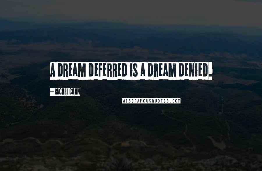 Rachel Cohn Quotes: A dream deferred is a dream denied.