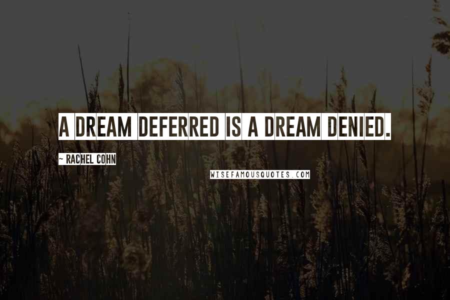 Rachel Cohn Quotes: A dream deferred is a dream denied.