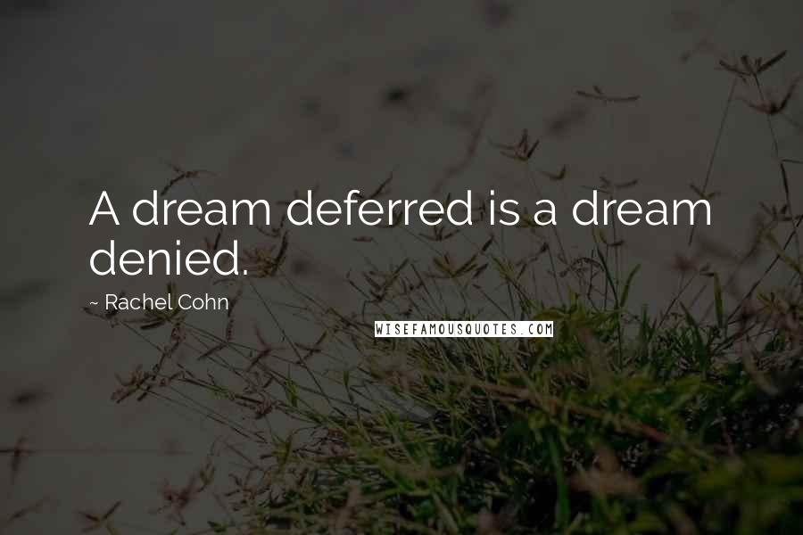 Rachel Cohn Quotes: A dream deferred is a dream denied.