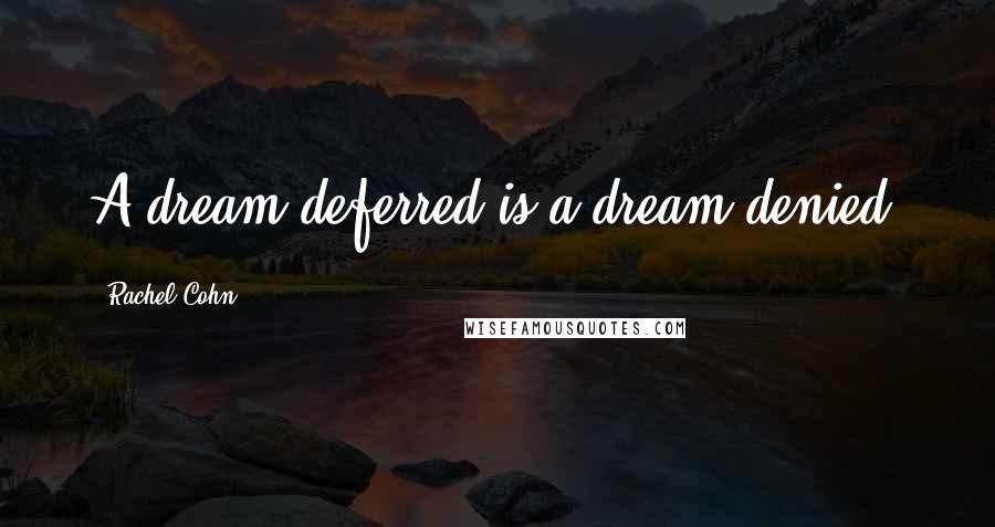 Rachel Cohn Quotes: A dream deferred is a dream denied.