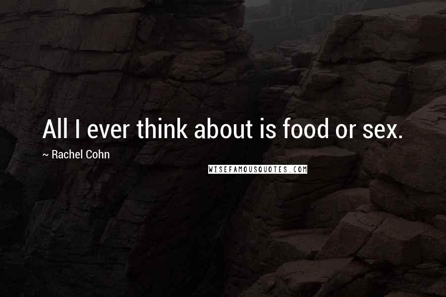 Rachel Cohn Quotes: All I ever think about is food or sex.