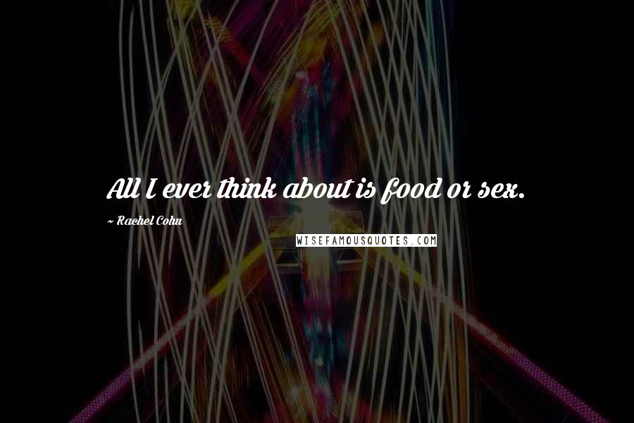Rachel Cohn Quotes: All I ever think about is food or sex.