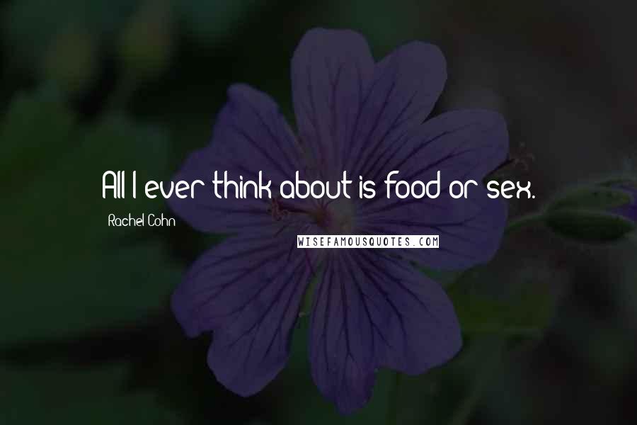 Rachel Cohn Quotes: All I ever think about is food or sex.