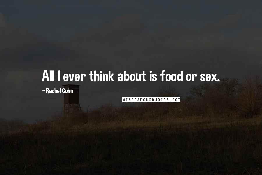 Rachel Cohn Quotes: All I ever think about is food or sex.