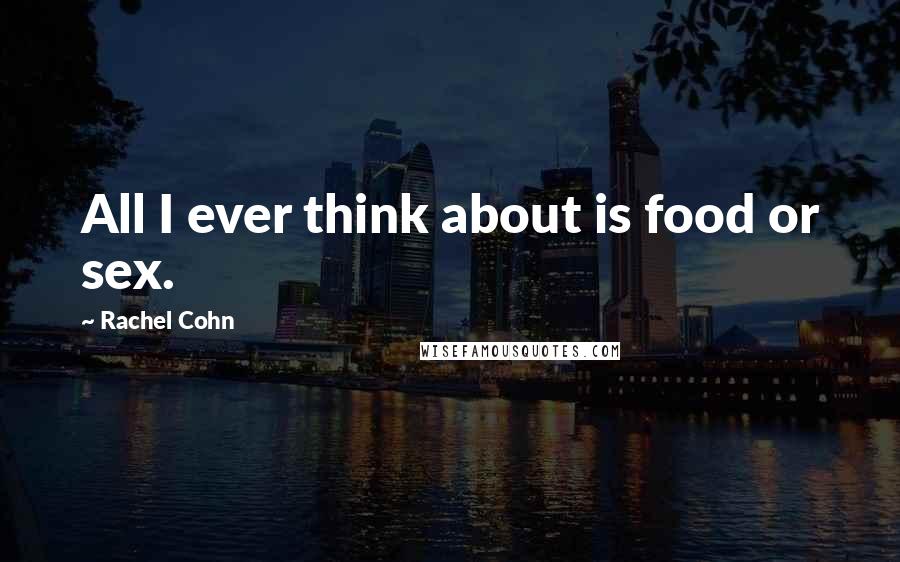 Rachel Cohn Quotes: All I ever think about is food or sex.