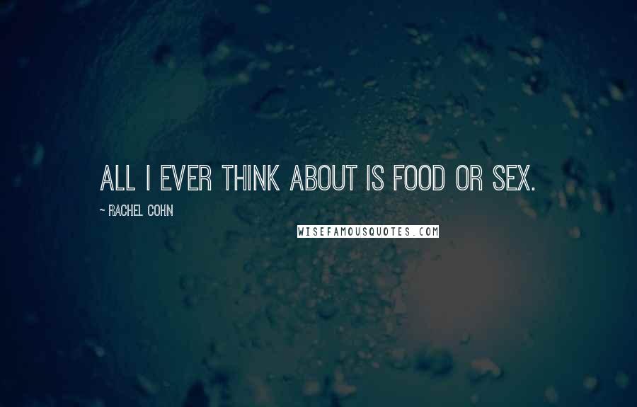 Rachel Cohn Quotes: All I ever think about is food or sex.