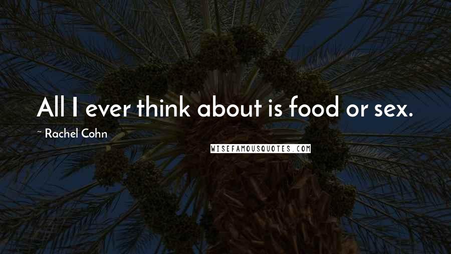 Rachel Cohn Quotes: All I ever think about is food or sex.