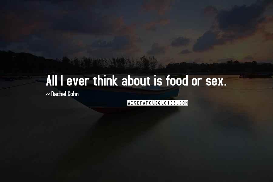 Rachel Cohn Quotes: All I ever think about is food or sex.