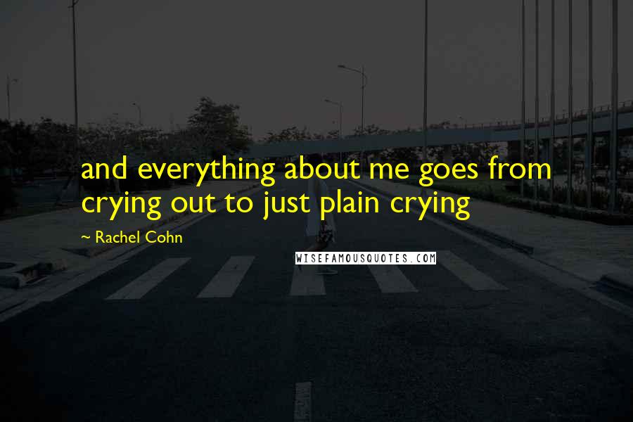 Rachel Cohn Quotes: and everything about me goes from crying out to just plain crying