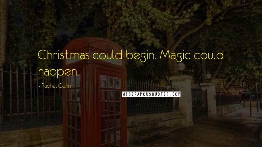 Rachel Cohn Quotes: Christmas could begin. Magic could happen.