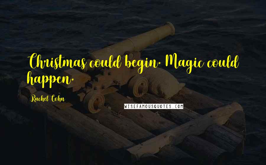 Rachel Cohn Quotes: Christmas could begin. Magic could happen.