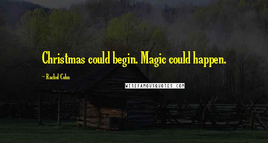 Rachel Cohn Quotes: Christmas could begin. Magic could happen.